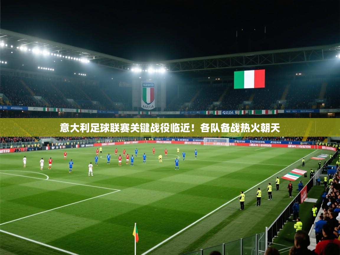 意大利足球联赛关键战役临近!各队备战热火朝天 第1张