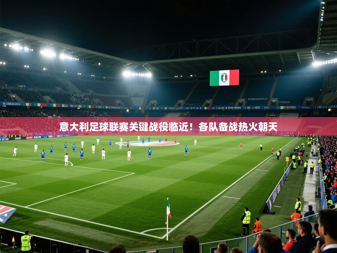 意大利足球联赛关键战役临近!各队备战热火朝天 第2张